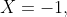 X=-1,