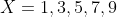 X=1,3,5,7,9