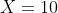 X=10
