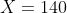 X=140