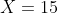X=15