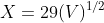 X=29(V)^{1/2}