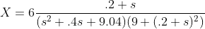 X=6\frac{.2+s}{(s^2+.4s+9.04)(9+(.2+s)^2)}