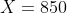 X=850