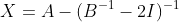X=A-(B^{-1}-2I)^{-1}