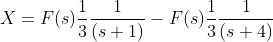 X=F(s)\frac{1}{3}\frac{1}{(s+1)}-F(s)\frac{1}{3}\frac{1}{(s+4)}