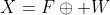 X=F\oplus W