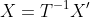 X=T^{-1}X'