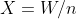 X=W/n