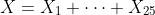 X=X_1+\dots+X_{25}