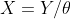 X=Y/\theta