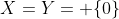 X=Y= \{0\}