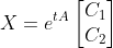 X=e^{tA}\begin{bmatrix}{C_1}\\{C_2}\end{bmatrix}