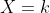 X=k