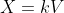 X=kV