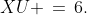 XU \,=\,6.