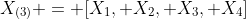 X_{(3)} = [X_{1}, X_{2}, X_{3}, X_{4}]