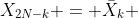 X_{2N-k} = \bar{X}_k 