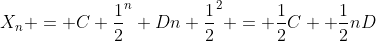 X_{n} = C \frac{1}{2}^n+Dn \frac{1}{2}^2 = \frac{1}{2}C+ \frac{1}{2}nD