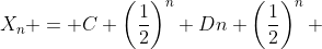 X_{n} = C \left(\frac{1}{2}\right)^n+Dn \left(\frac{1}{2}\right)^n 