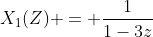 X_1(Z) = \frac{1}{1-3z}