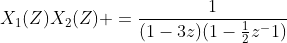 X_1(Z)X_2(Z) =\frac{1}{(1-3z)(1-\frac{1}{2}z^-1)}