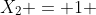 X_2 = 1 