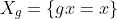 X_g=\{gx=x\}