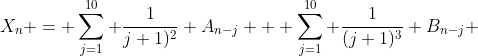 X_n = \sum_{j=1}^{10} \frac{1}{j+1)^2} A_{n-j} + \sum_{j=1}^{10} \frac{1}{(j+1)^3} B_{n-j} 