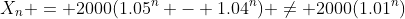 X_n = 2000(1.05^n - 1.04^n) \neq 2000(1.01^n)