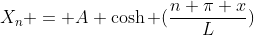 X_n = A \cosh (\frac{n \pi x}{L})