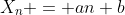 X_n = an+b