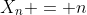 X_n = n