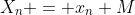 X_n = x_n+M