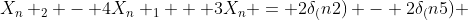 X_n+_2 - 4X_n+_1 + 3X_n = 2\delta_(n2) - 2\delta_(n5) 