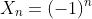 X_n=(-1)^n