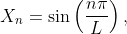X_n=\sin\left(\frac{n\pi}{L}\right),~~~~\left(n\in  \mathbb{Z}^+\right)