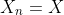 X_n=X