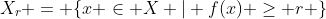 X_r = \{x \in X | f(x) \ge r \}