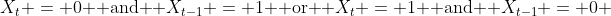 X_t = 0 \text{ and } X_{t-1} = 1 \text{ or } X_t = 1 \text{ and } X_{t-1} = 0 