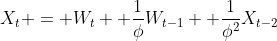 X_t = W_{t}+ \frac{1}{\phi}W_{t-1}+ \frac{1}{\phi^2}X_{t-2}