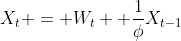 X_t = W_{t}+ \frac{1}{\phi}X_{t-1}