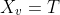 X_v=T