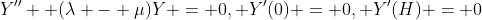 Y'' +(\lambda - \mu)Y = 0, Y'(0) = 0, Y'(H) = 0