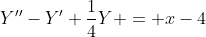 Y''-Y'+\frac{1}{4}Y = x-4