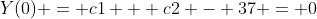 Y(0) = c1 + c2 - 37 = 0