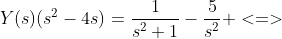 Y(s)(s^{2}-4s)=\frac{1}{s^{2}+1}-\frac{5}{s^{2}} <=>