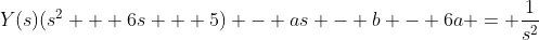 Y(s)(s^2 + 6s + 5) - as - b - 6a = \frac{1}{s^2}
