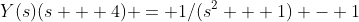 Y(s)(s + 4) = 1/(s^2 + 1) - 1