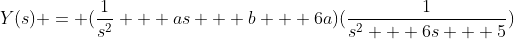 Y(s) = (\frac{1}{s^2} + as + b + 6a)(\frac{1}{s^2 + 6s + 5})